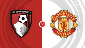 Bournemouth vs Man United Preview Team News and Predicted Lineups 